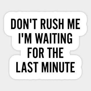 Don't rush me I'm waiting for the last minute Sticker